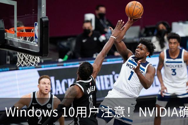 Windows 10用户注意！NVIDIA确认11月起停止更新驱动：之后新卡新游全无缘